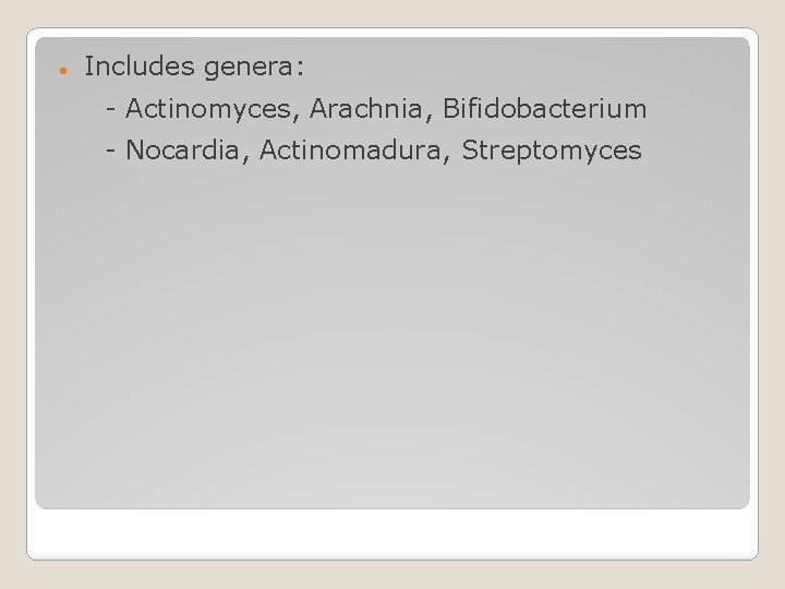  Includes genera: - Actinomyces, Arachnia, Bifidobacterium - Nocardia, Actinomadura, Streptomyces 