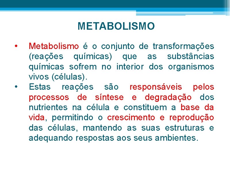 METABOLISMO • • Metabolismo é o conjunto de transformações (reações químicas) que as substâncias