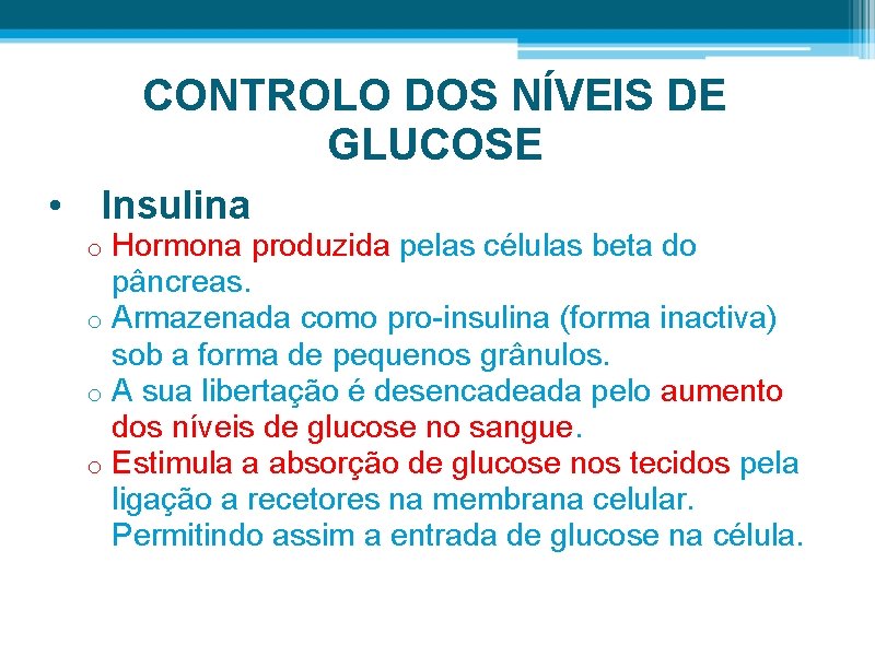 CONTROLO DOS NÍVEIS DE GLUCOSE • Insulina Hormona produzida pelas células beta do pâncreas.