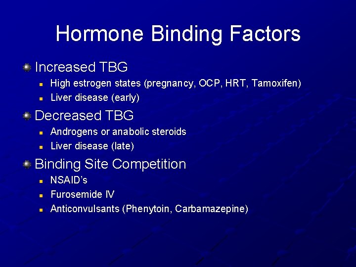Hormone Binding Factors Increased TBG n n High estrogen states (pregnancy, OCP, HRT, Tamoxifen)