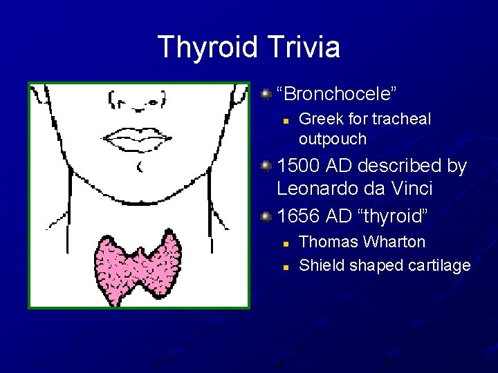 Thyroid Trivia “Bronchocele” n Greek for tracheal outpouch 1500 AD described by Leonardo da