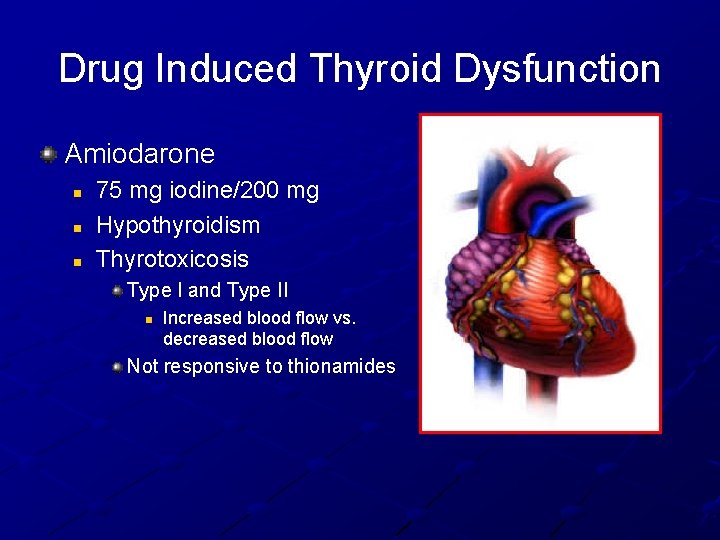 Drug Induced Thyroid Dysfunction Amiodarone n n n 75 mg iodine/200 mg Hypothyroidism Thyrotoxicosis