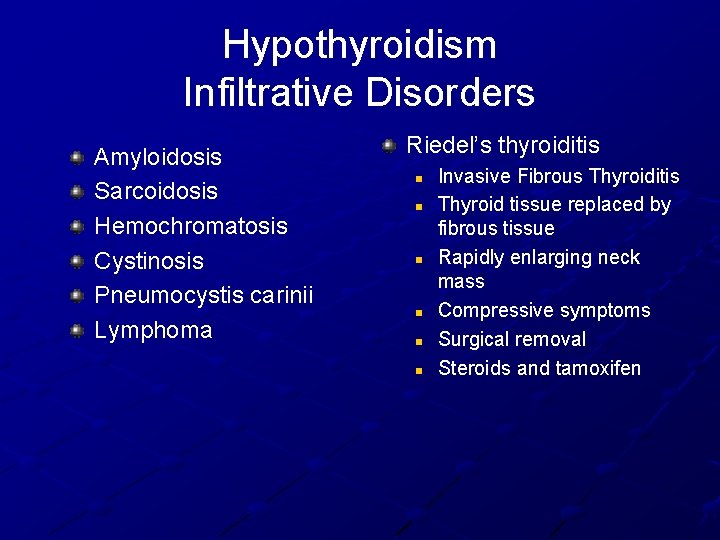 Hypothyroidism Infiltrative Disorders Amyloidosis Sarcoidosis Hemochromatosis Cystinosis Pneumocystis carinii Lymphoma Riedel’s thyroiditis n n