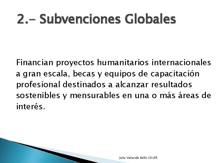 2. - Subvenciones Globales Financian proyectos humanitarios internacionales a gran escala, becas y equipos