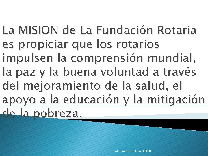 La MISION de La Fundación Rotaria es propiciar que los rotarios impulsen la comprensión