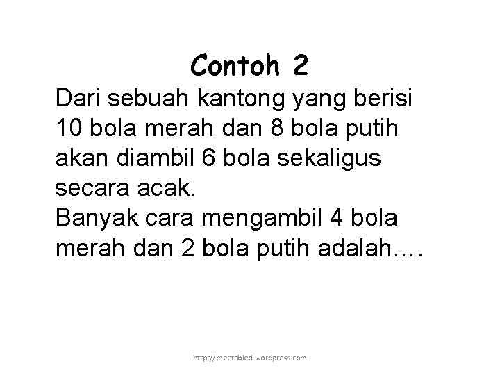 Contoh 2 Dari sebuah kantong yang berisi 10 bola merah dan 8 bola putih