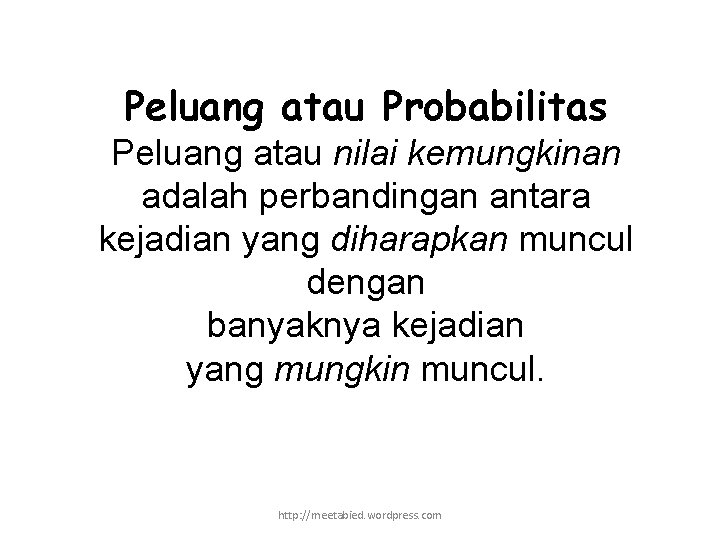 Peluang atau Probabilitas Peluang atau nilai kemungkinan adalah perbandingan antara kejadian yang diharapkan muncul