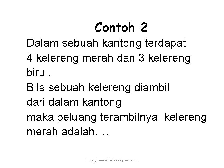 Contoh 2 Dalam sebuah kantong terdapat 4 kelereng merah dan 3 kelereng biru. Bila