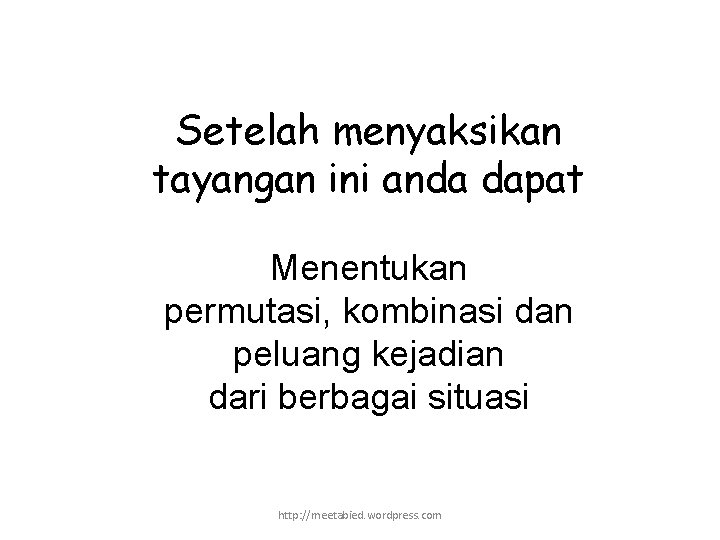 Setelah menyaksikan tayangan ini anda dapat Menentukan permutasi, kombinasi dan peluang kejadian dari berbagai