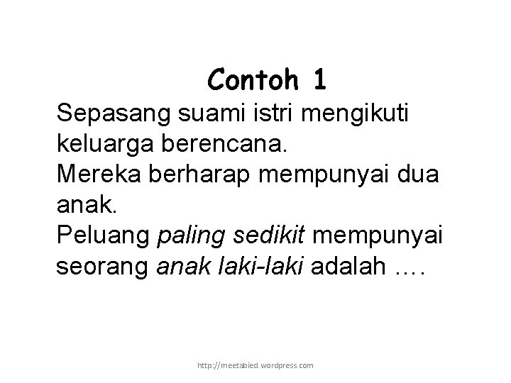 Contoh 1 Sepasang suami istri mengikuti keluarga berencana. Mereka berharap mempunyai dua anak. Peluang