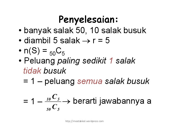 Penyelesaian: • banyak salak 50, 10 salak busuk • diambil 5 salak r =