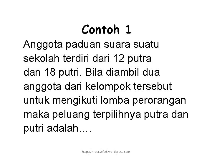 Contoh 1 Anggota paduan suara suatu sekolah terdiri dari 12 putra dan 18 putri.