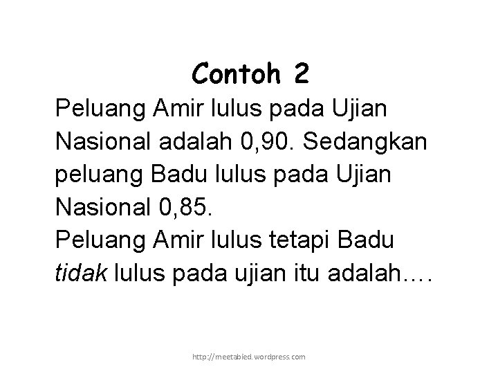 Contoh 2 Peluang Amir lulus pada Ujian Nasional adalah 0, 90. Sedangkan peluang Badu