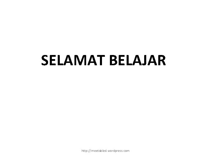 SELAMAT BELAJAR http: //meetabied. wordpress. com 