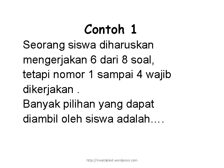 Contoh 1 Seorang siswa diharuskan mengerjakan 6 dari 8 soal, tetapi nomor 1 sampai