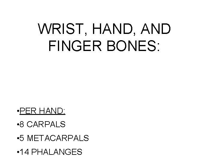 WRIST, HAND, AND FINGER BONES: • PER HAND: • 8 CARPALS • 5 METACARPALS