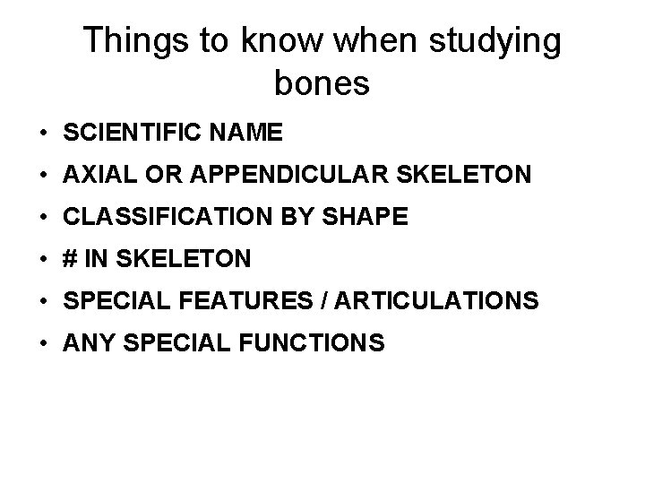 Things to know when studying bones • SCIENTIFIC NAME • AXIAL OR APPENDICULAR SKELETON
