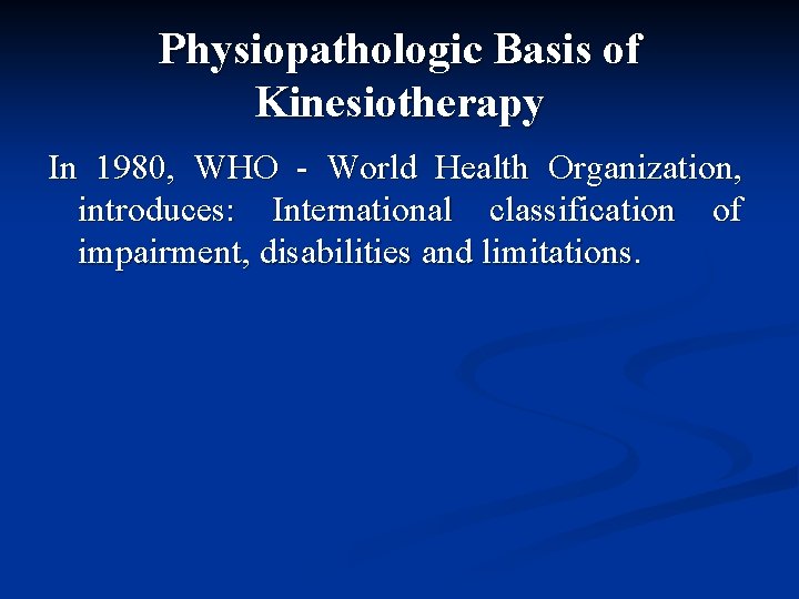 Physiopathologic Basis of Kinesiotherapy In 1980, WHO - World Health Organization, introduces: International classification