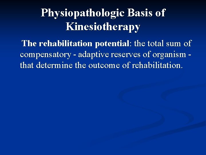 Physiopathologic Basis of Kinesiotherapy The rehabilitation potential: the total sum of compensatory - adaptive
