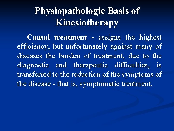 Physiopathologic Basis of Kinesiotherapy Causal treatment - assigns the highest efficiency, but unfortunately against