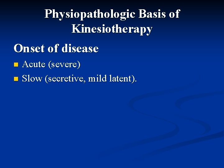 Physiopathologic Basis of Kinesiotherapy Onset of disease Acute (severe) n Slow (secretive, mild latent).