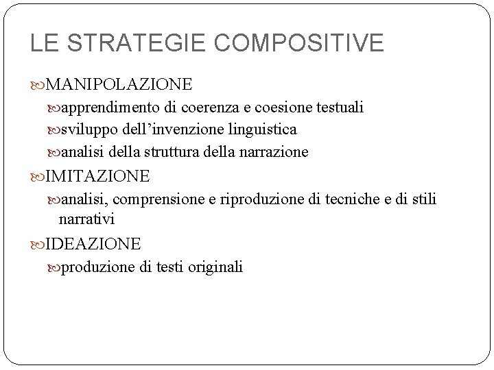 LE STRATEGIE COMPOSITIVE MANIPOLAZIONE apprendimento di coerenza e coesione testuali sviluppo dell’invenzione linguistica analisi