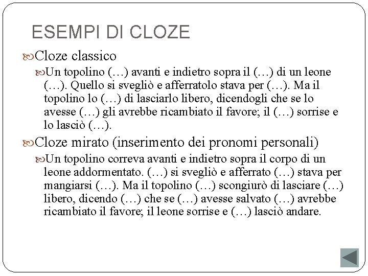 ESEMPI DI CLOZE Cloze classico Un topolino (…) avanti e indietro sopra il (…)