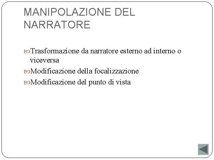 MANIPOLAZIONE DEL NARRATORE Trasformazione da narratore esterno ad interno o viceversa Modificazione della focalizzazione