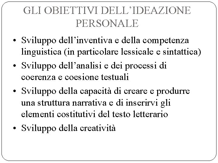 GLI OBIETTIVI DELL’IDEAZIONE PERSONALE • Sviluppo dell’inventiva e della competenza linguistica (in particolare lessicale