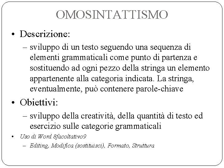 OMOSINTATTISMO • Descrizione: – sviluppo di un testo seguendo una sequenza di elementi grammaticali