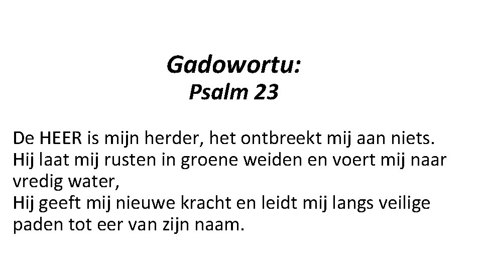 Gadowortu: Psalm 23 De HEER is mijn herder, het ontbreekt mij aan niets. Hij