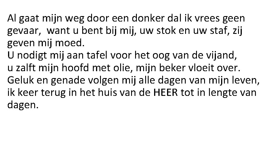 Al gaat mijn weg door een donker dal ik vrees geen gevaar, want u