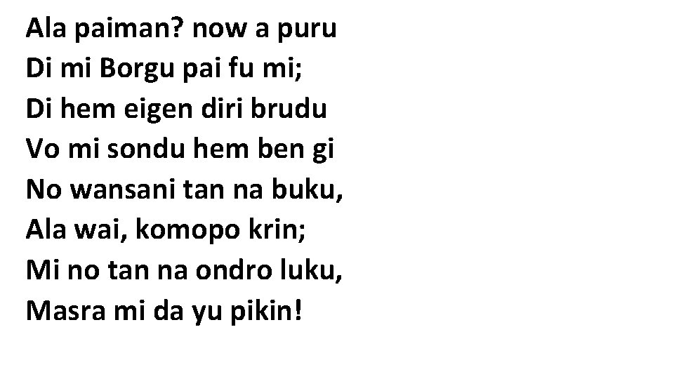 Ala paiman? now a puru Di mi Borgu pai fu mi; Di hem eigen