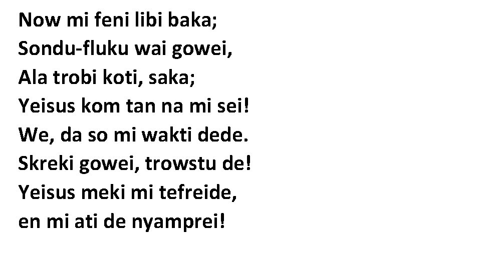 Now mi feni libi baka; Sondu-fluku wai gowei, Ala trobi koti, saka; Yeisus kom