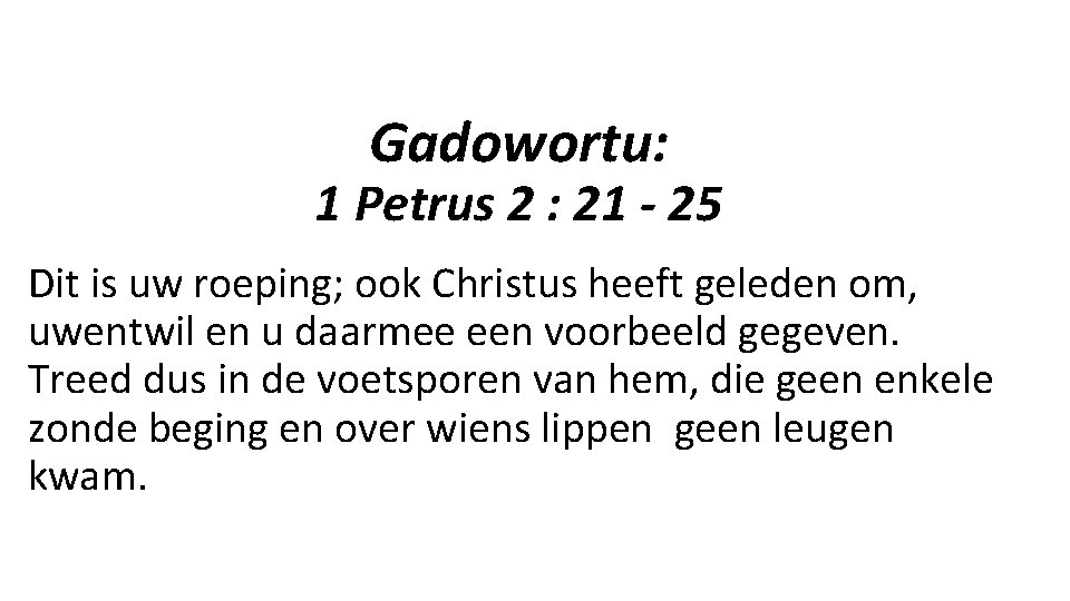 Gadowortu: 1 Petrus 2 : 21 - 25 Dit is uw roeping; ook Christus