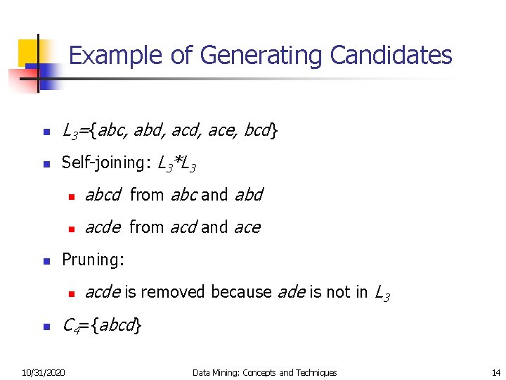 Example of Generating Candidates n L 3={abc, abd, ace, bcd} n Self-joining: L 3*L