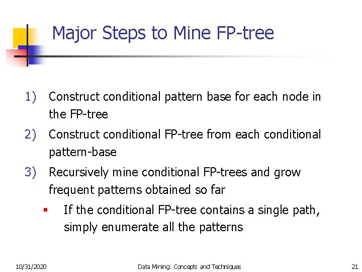 Major Steps to Mine FP-tree 1) Construct conditional pattern base for each node in