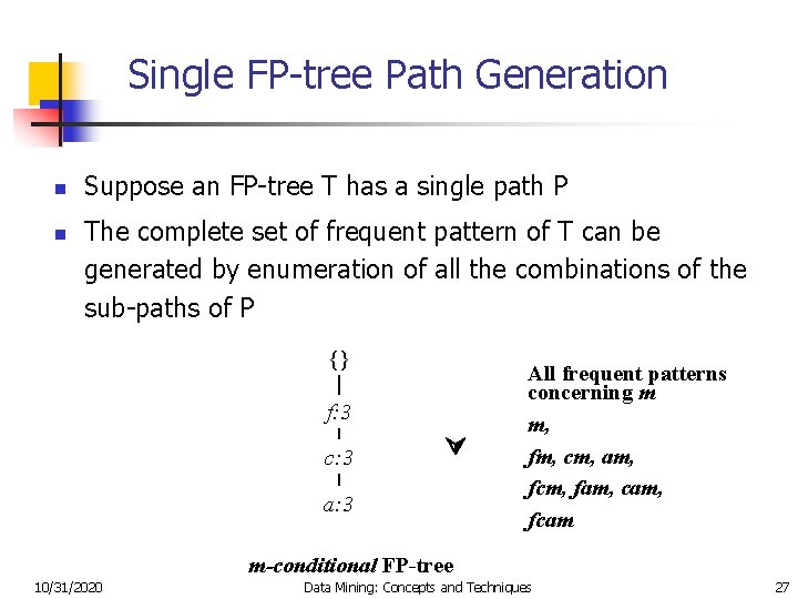 Single FP-tree Path Generation n n Suppose an FP-tree T has a single path