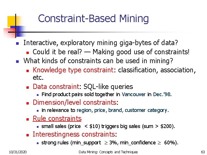 Constraint-Based Mining n n Interactive, exploratory mining giga-bytes of data? n Could it be
