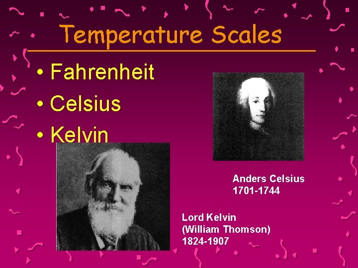 Temperature Scales • Fahrenheit • Celsius • Kelvin Anders Celsius 1701 -1744 Lord Kelvin