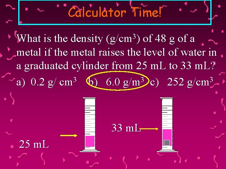 Calculator Time! What is the density (g/cm 3) of 48 g of a metal