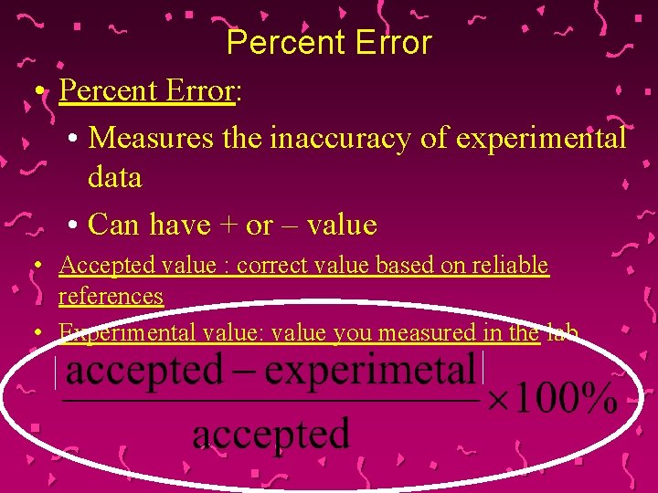 Percent Error • Percent Error: • Measures the inaccuracy of experimental data • Can