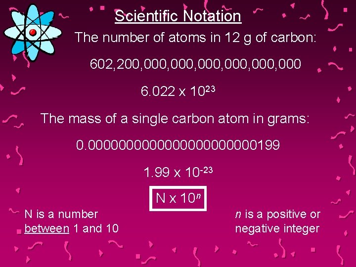 Scientific Notation The number of atoms in 12 g of carbon: 602, 200, 000,