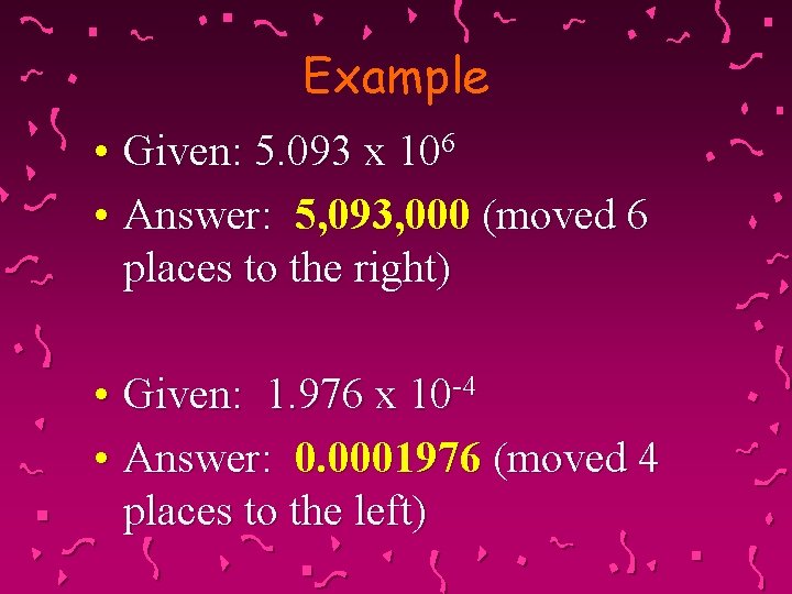 Example • Given: 5. 093 x 106 • Answer: 5, 093, 000 (moved 6