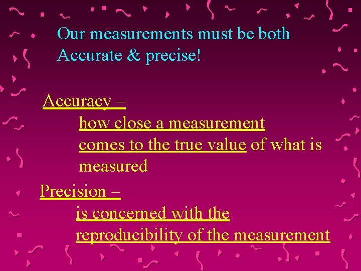 Our measurements must be both Accurate & precise! Accuracy – how close a measurement