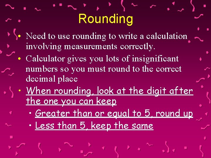 Rounding • Need to use rounding to write a calculation involving measurements correctly. •