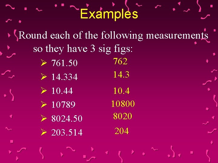 Examples Round each of the following measurements so they have 3 sig figs: Ø