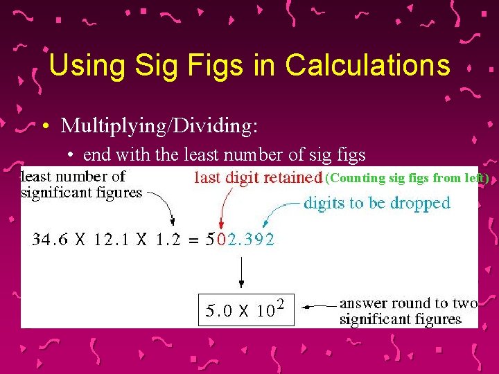 Using Sig Figs in Calculations • Multiplying/Dividing: • end with the least number of