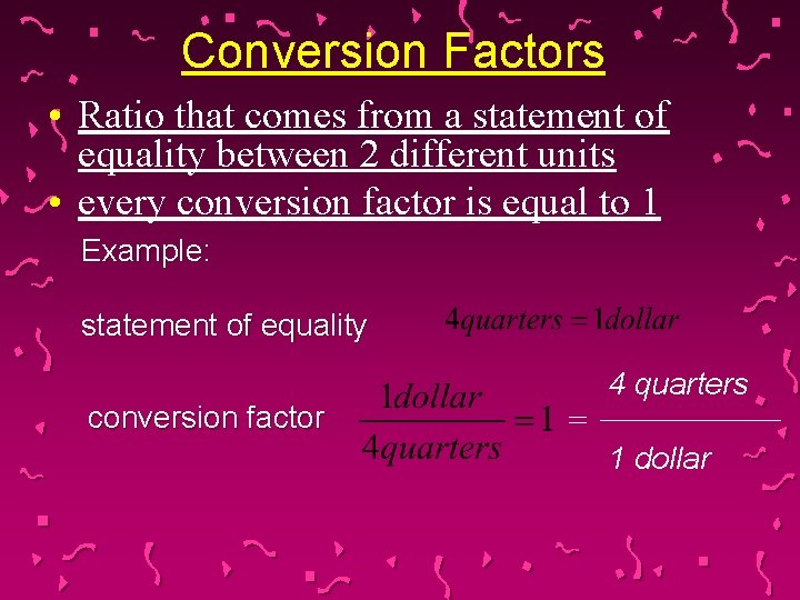 Conversion Factors • Ratio that comes from a statement of equality between 2 different