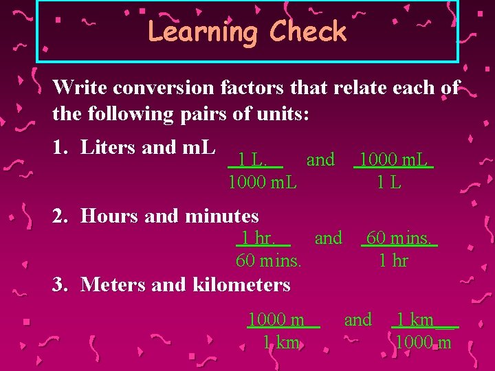 Learning Check Write conversion factors that relate each of the following pairs of units: